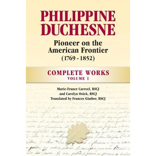 Philippine Duchesne, Pioneer on the American Frontier (1769-1852) Volume 1: Complete Works - Paperback