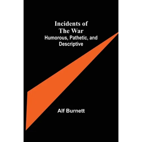 Incidents of the War: Humorous, Pathetic, and Descriptive - Paperback