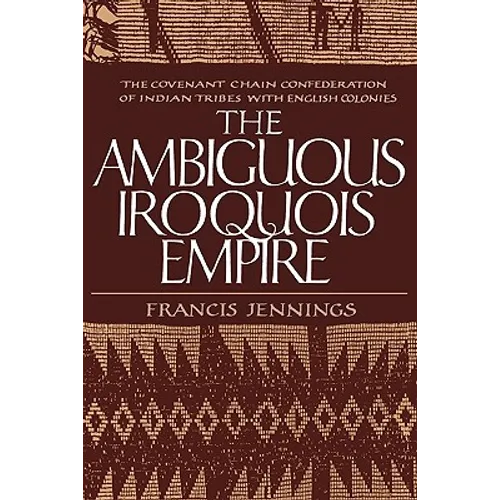 The Ambiguous Iroquois Empire: The Covenant Chain Confederation of Indian Tribes with English Colonies - Paperback