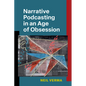 Narrative Podcasting in an Age of Obsession - Hardcover