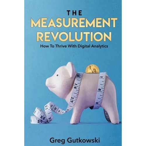 The Measurement Revolution: How To Thrive With Digital Analytics - Paperback