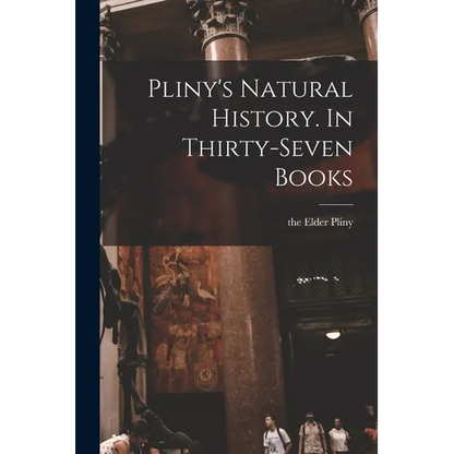 Pliny's Natural History. In Thirty-seven Books - Paperback