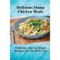 Delicious Dump Chicken Meals: Delicious, Fast & Simple Recipes For The Busy You: Healthy Crockpot Dump Recipes - Paperback