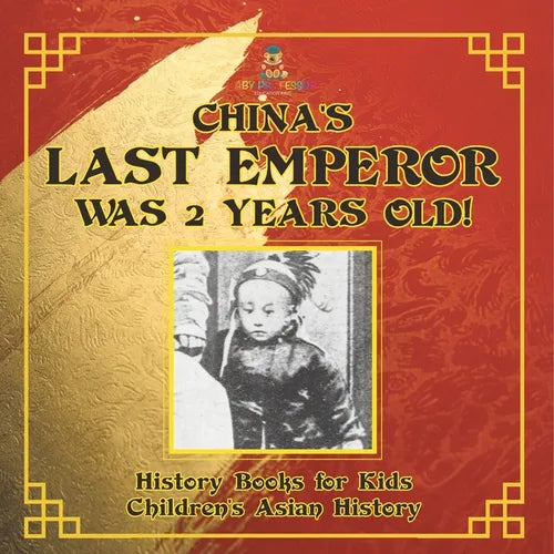 China's Last Emperor was 2 Years Old! History Books for Kids Children's Asian History - Paperback