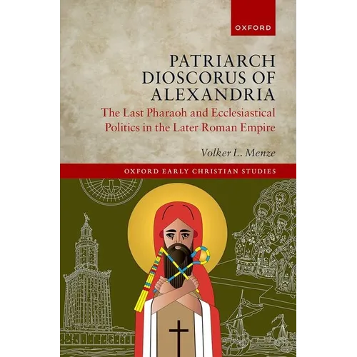Patriarch Dioscorus of Alexandria: The Last Pharaoh and Ecclesiastical Politics in the Later Roman Empire - Hardcover