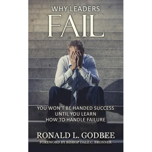 Why Leaders Fail: You Won't Be Handed Success Until You Learn How To Handle Failure - Paperback