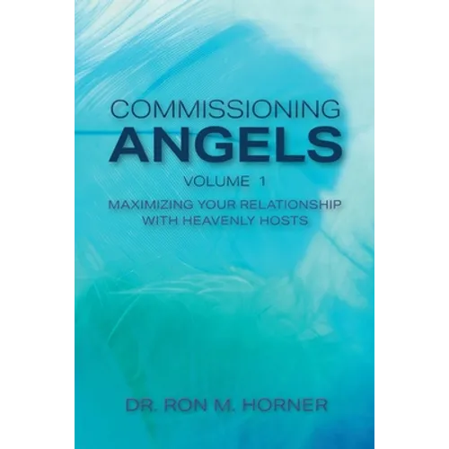 Commissioning Angels: Maximizing Your Relationship with Heavenly Hosts - Paperback