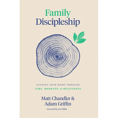 Family Discipleship: Leading Your Home Through Time, Moments, and Milestones - Hardcover