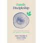 Family Discipleship: Leading Your Home Through Time, Moments, and Milestones - Hardcover