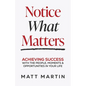 Notice What Matters: Achieving Success with the People, Moments, and Opportunities in Your Life - Paperback