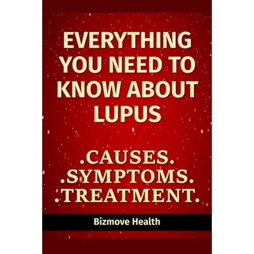 Everything you need to know about Lupus: Causes, Symptoms, Treatment - Paperback