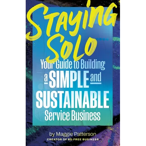 Staying Solo: Your Guide to Building a Simple and Sustainable Service Business - Paperback