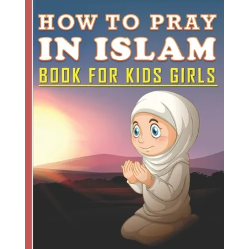 How To Pray In Islam Book For Kids Girls: Islamic Prayer Book for Muslim Girls: 84 pages and 8x10 in. Nice birthday gift for your kids girls - Paperback