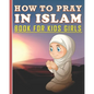 How To Pray In Islam Book For Kids Girls: Islamic Prayer Book for Muslim Girls: 84 pages and 8x10 in. Nice birthday gift for your kids girls - Paperback