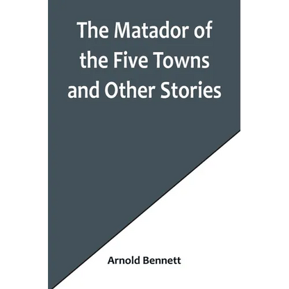 The Matador of the Five Towns and Other Stories - Paperback