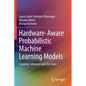 Hardware-Aware Probabilistic Machine Learning Models: Learning, Inference and Use Cases - Paperback