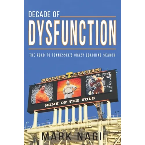 Decade of Dysfunction: The Road to Tennessee's Crazy Coaching Search - Paperback