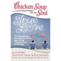 Chicken Soup for the Soul: True Love: 101 Heartwarming and Humorous Stories about Dating, Romance, Love, and Marriage - Paperback