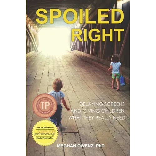 Spoiled Right: Delaying Screens and Giving Children What They Really Need - Paperback