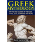 Greek Mythology: Myths And Legends Of The Gods, Titans, Zeus, Olympians and More! - Paperback