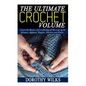The Ultimate Crochet Volume: Learn the Basics of Crocheting all the way up Advance Afghans, Ripples, Stitches and Knots - Paperback