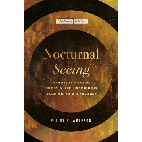 Nocturnal Seeing: Hopelessness of Hope and Philosophical Gnosis in Susan Taubes, Gillian Rose, and Edith Wyschogrod - Paperback