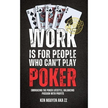 Work Is for People Who Can't Play Poker: Embracing the Poker Lifestyle, Balancing Passion with Profits - Hardcover