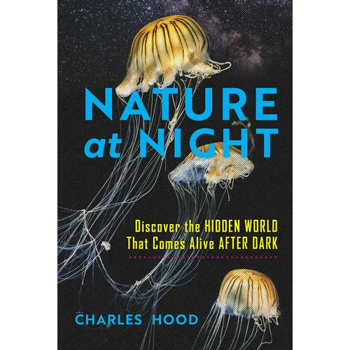Nature at Night: Discover the Hidden World That Comes Alive After Dark - Hardcover