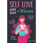 Self-Love Workbook for Women: 30 Days Journey To Improve Your Self Esteem, Change Your Life Boosting Your Confidence And Increase Self Love In Relat - Paperback