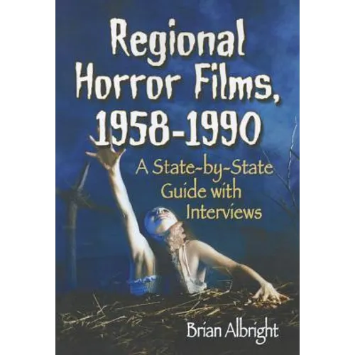 Regional Horror Films, 1958-1990: A State-by-State Guide with Interviews - Paperback