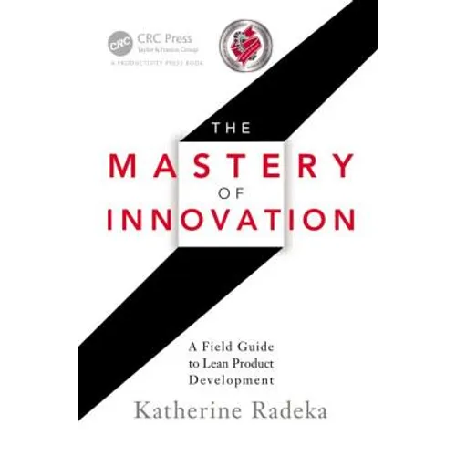 The Mastery of Innovation: A Field Guide to Lean Product Development - Hardcover