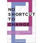 No Shortcut to Change: An Unlikely Path to a More Gender Equitable World - Paperback
