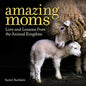 Amazing Moms: Love and Lessons from the Animal Kingdom - Hardcover