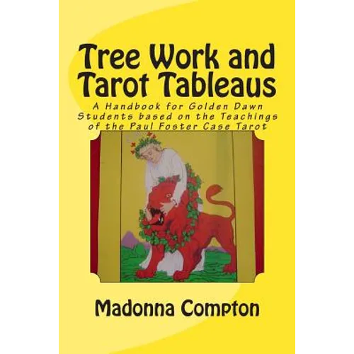 Tree Work and Tarot Tableaus: A Handbook for Golden Dawn Students based on the Teachings of the Paul Foster Case Tarot - Paperback