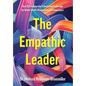 The Empathic Leader: How EQ via Empathy Transforms Leadership for Better Profit, Productivity, and Innovation - Hardcover
