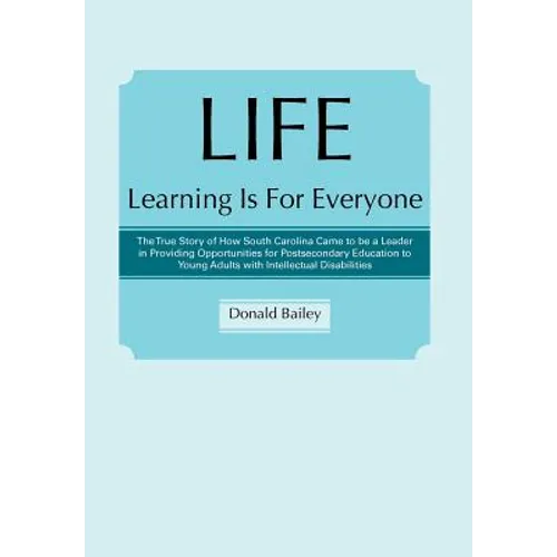 Life Learning Is for Everyone: The True Story of How South Carolina Came to Be a Leader in Providing Opportunities for Postsecondary Education to You - Hardcover