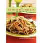 The Rotisserie Chicken Cookbook: Home-Made Meals with Store-Bought Convenience - Hardcover