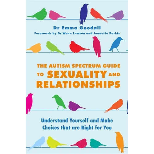 The Autism Spectrum Guide to Sexuality and Relationships: Understand Yourself and Make Choices That Are Right for You - Paperback
