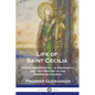 Life of Saint Cecilia, Virgin and Martyr: A Biography and Her History in the Christian Church - Paperback