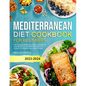 Mediterranean Diet Cookbook for Beginners: The Complete Mediterranean Diet Cookbook To Lose Weight, Live Healthier & Kickstart Your Journey to a Medit - Paperback