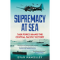 Supremacy at Sea: Task Force 58 and the Central Pacific Victory - Paperback