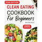 Clean Eating Cookbook For Beginners: Complete Clean Eating Diet Recipes with Wholesome Meals for Healthy Living and Weight Loss for Busy Families - Paperback