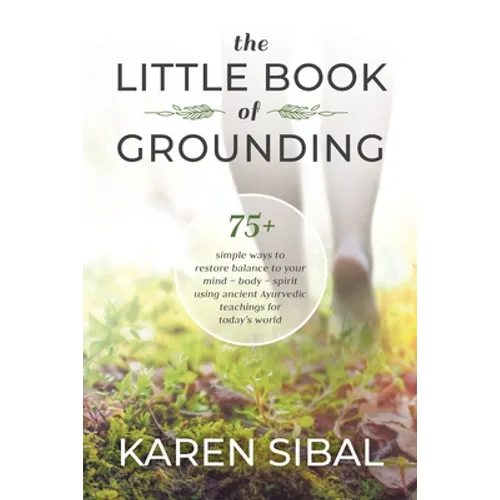The Little Book of Grounding: 75+ Simple Ways to Restore Balance to Your Mind - Body - Spirit Using Ancient Ayurvedic Teachings for Today's World - Paperback