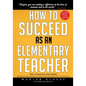 How to Succeed as an Elementary Teacher: The Most Effective Teaching Strategies For Classroom Teachers With Tough And Challenging Students - Paperback