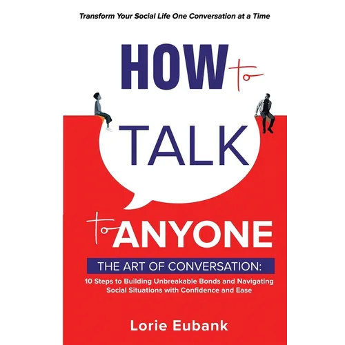 How to Talk to Anyone: The Art of Conversation: 10 Steps to Building Unbreakable Bonds and Navigating Social Situations with Confidence and Ease. Tran - Paperback