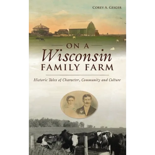 On a Wisconsin Family Farm: Historic Tales of Character, Community and Culture - Hardcover