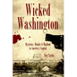 Wicked Washington: Mysteries, Murder & Mayhem in America's Capital - Paperback