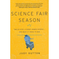 Science Fair Season: Twelve Kids, a Robot Named Scorch... and What It Takes to Win - Hardcover