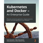Kubernetes and Docker - An Enterprise Guide: Effectively containerize applications, integrate enterprise systems, and scale applications in your enter - Paperback