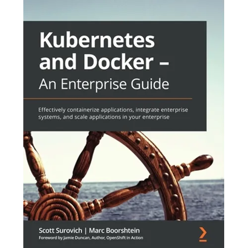 Kubernetes and Docker - An Enterprise Guide: Effectively containerize applications, integrate enterprise systems, and scale applications in your enter - Paperback